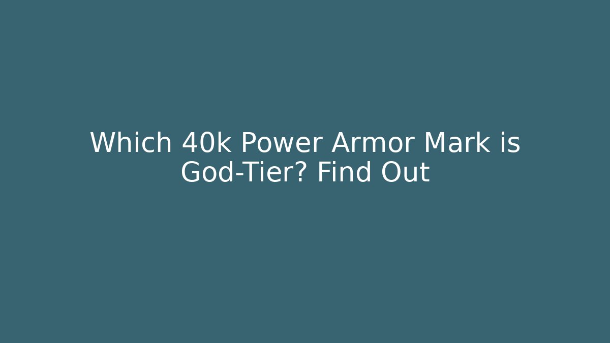 Which 40k Power Armor Mark is God-Tier? Find Out