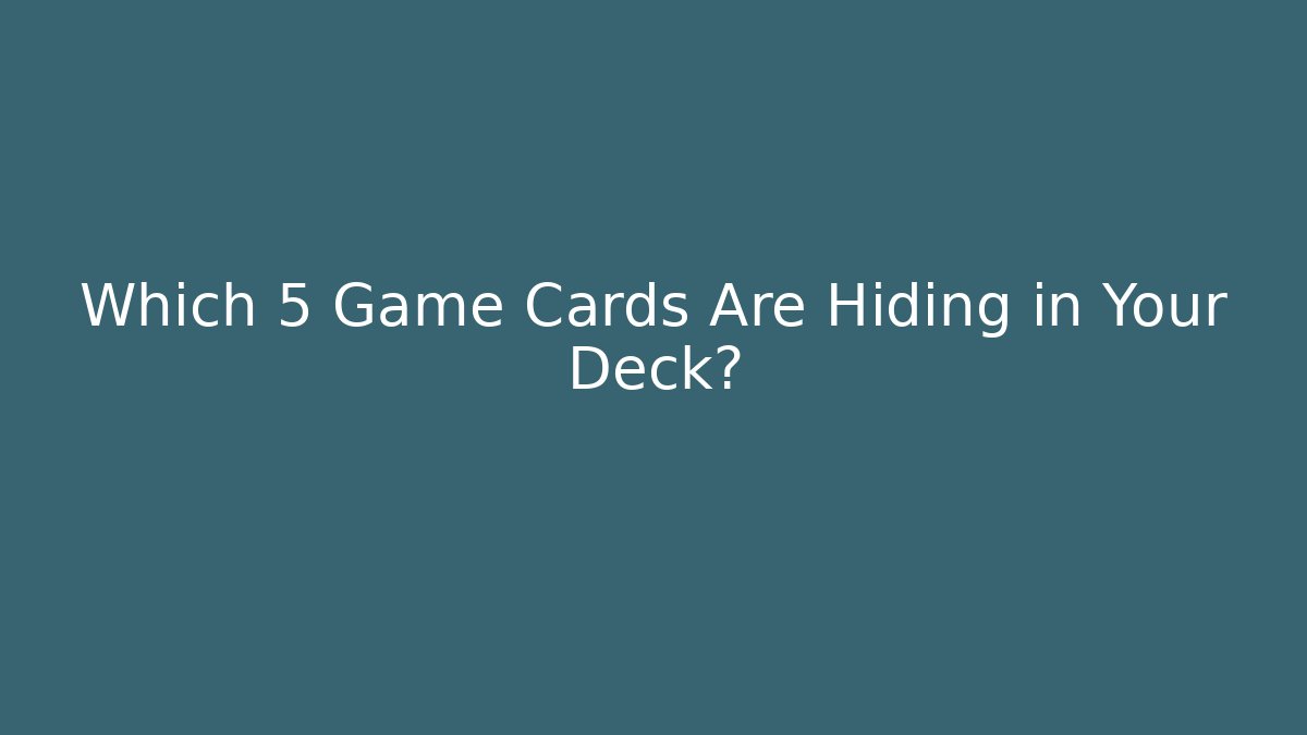 Which 5 Game Cards Are Hiding in Your Deck?