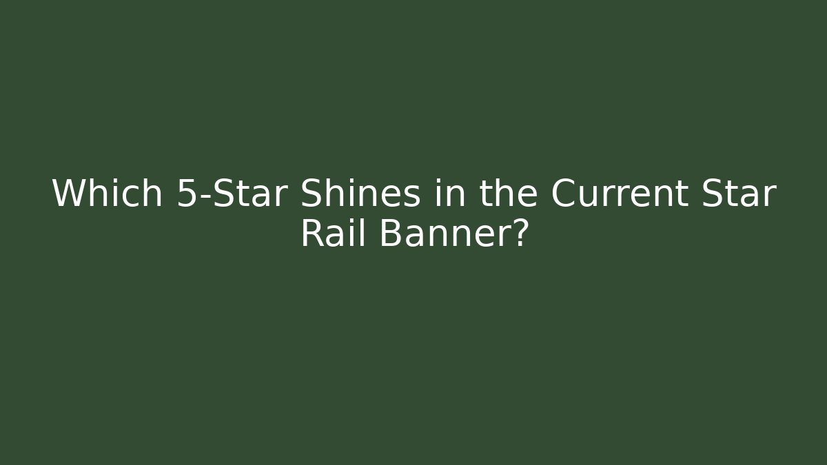 Which 5-Star Shines in the Current Star Rail Banner? - Create More Assets