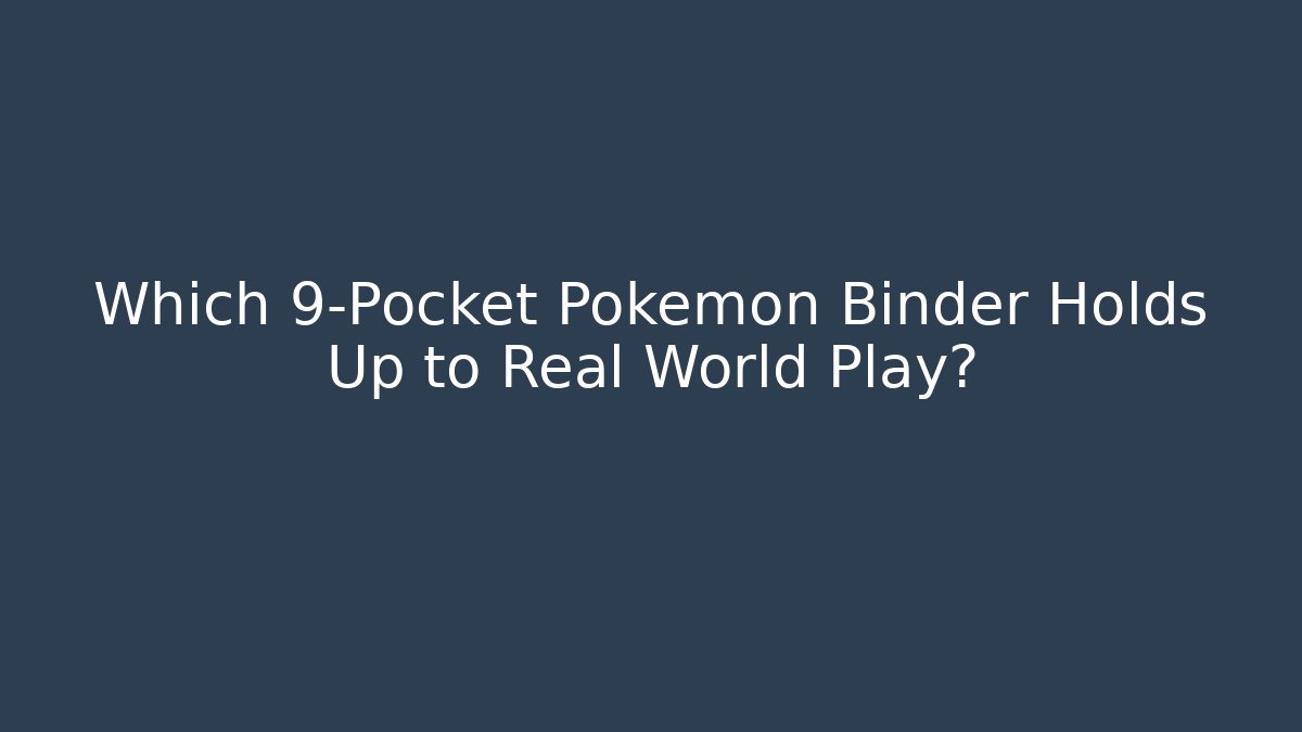 Which 9-Pocket Pokemon Binder Holds Up to Real World Play?