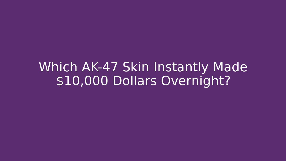 Which AK-47 Skin Instantly Made $10,000 Dollars Overnight?