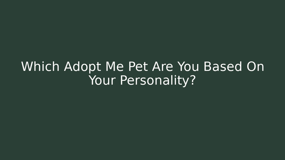 Which Adopt Me Pet Are You Based On Your Personality? - Create More Assets