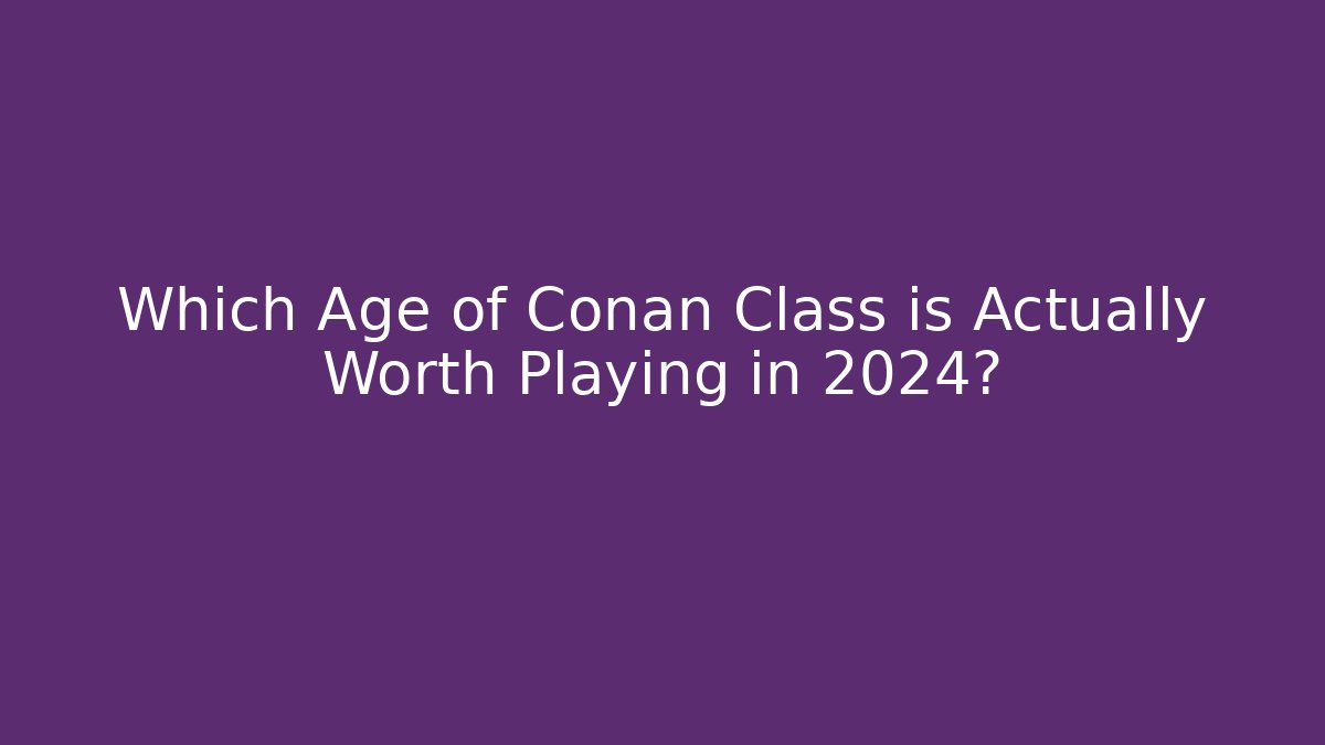 Which Age of Conan Class is Actually Worth Playing in 2024?