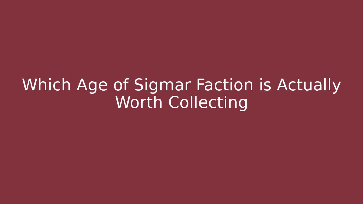 Which Age of Sigmar Faction is Actually Worth Collecting