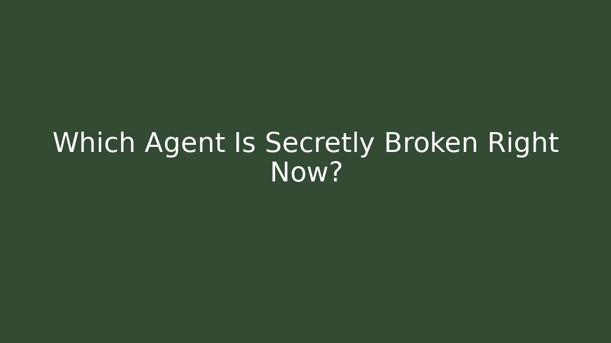 Which Agent Is Secretly Broken Right Now? - Create More Assets