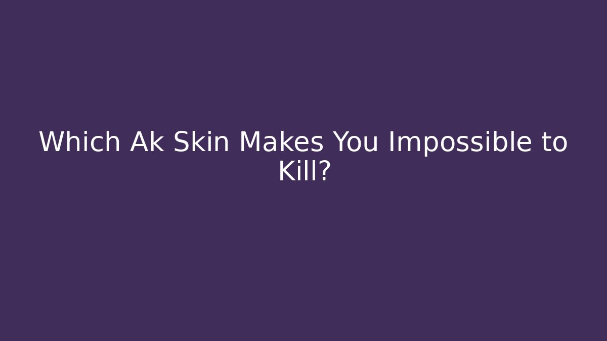 Which Ak Skin Makes You Impossible to Kill? - Create More Assets