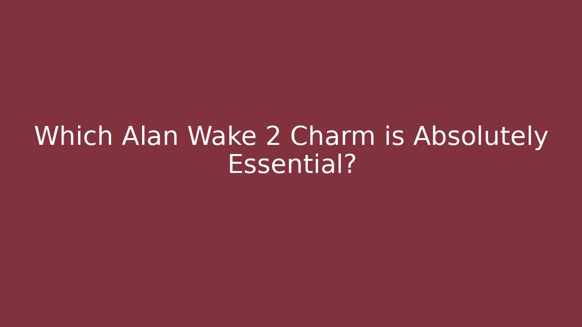 Which Alan Wake 2 Charm is Absolutely Essential? - Create More Assets