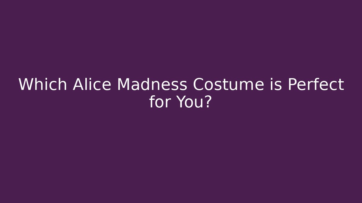 Which Alice Madness Costume is Perfect for You?