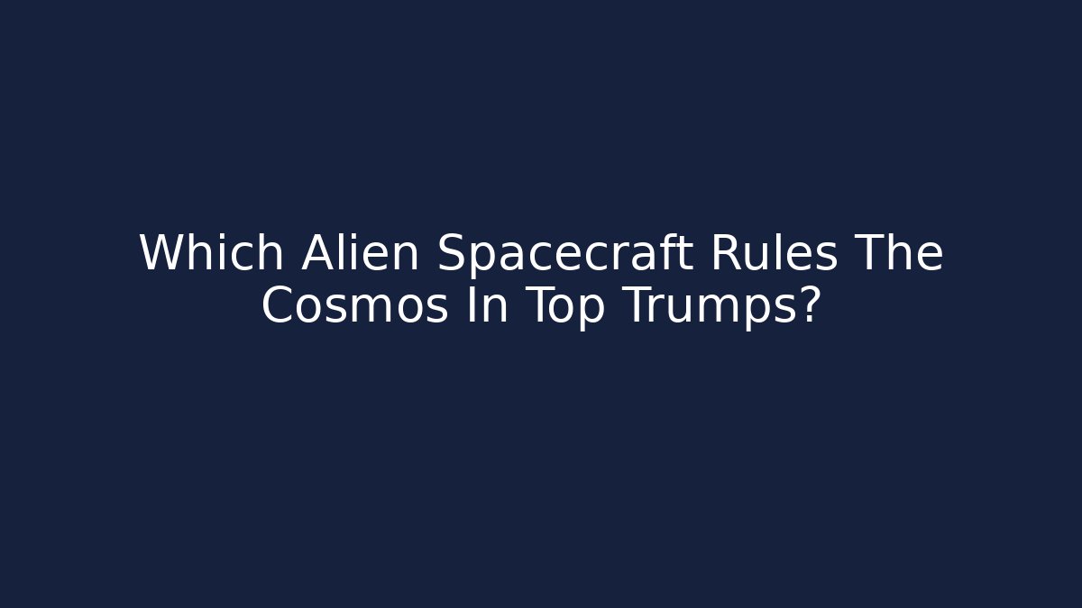 Which Alien Spacecraft Rules The Cosmos In Top Trumps? - Create More Assets