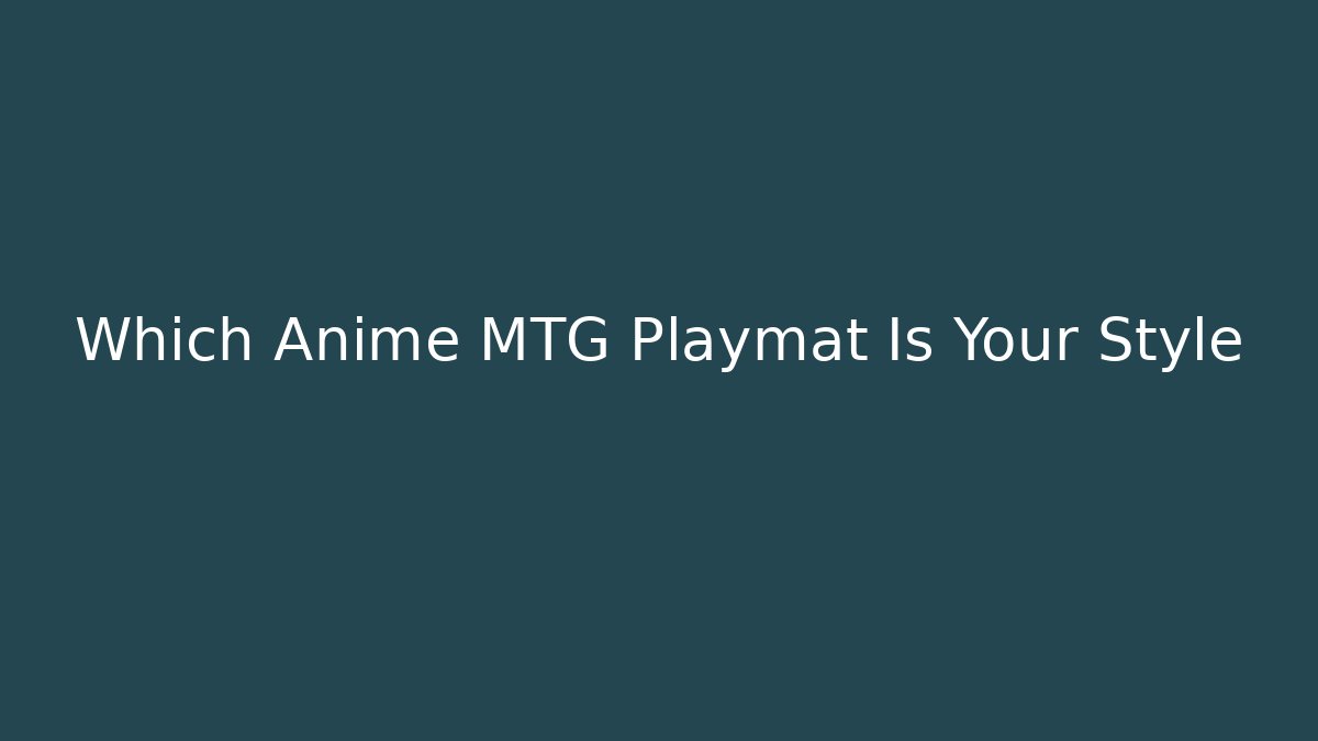 Which Anime MTG Playmat Is Your Style - Create More Assets