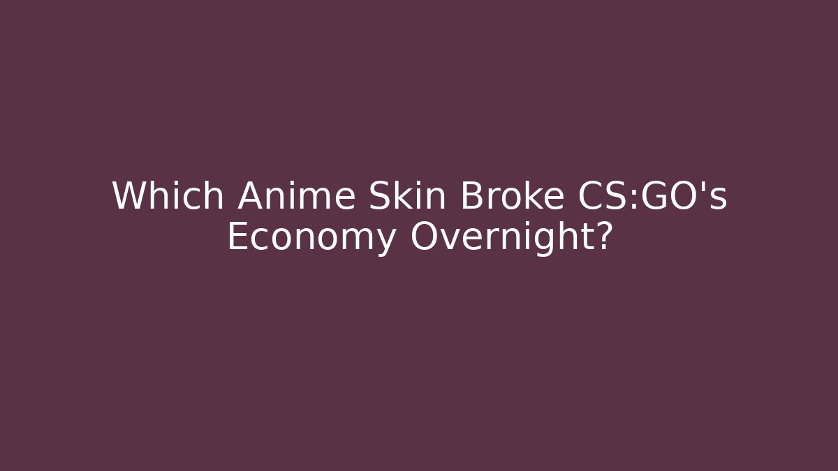 Which Anime Skin Broke CS:GO's Economy Overnight?