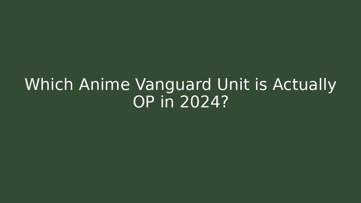 Which Anime Vanguard Unit is Actually OP in 2024?