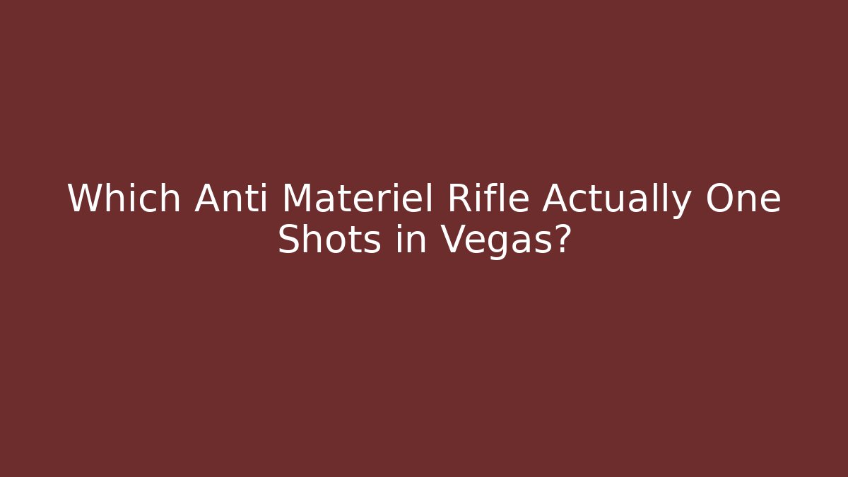 Which Anti Materiel Rifle Actually One Shots in Vegas?