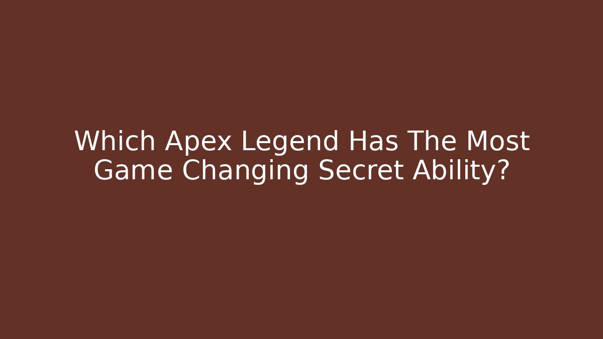 Which Apex Legend Has The Most Game Changing Secret Ability? - Create More Assets