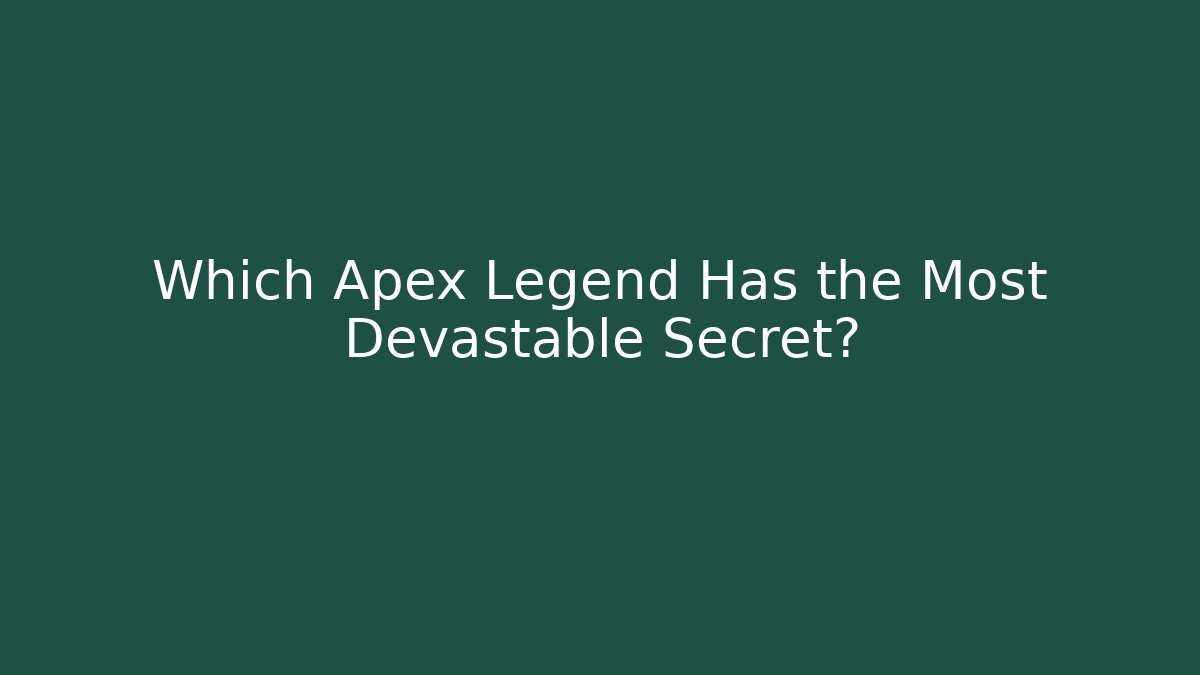 Which Apex Legend Has the Most Devastable Secret? - Create More Assets