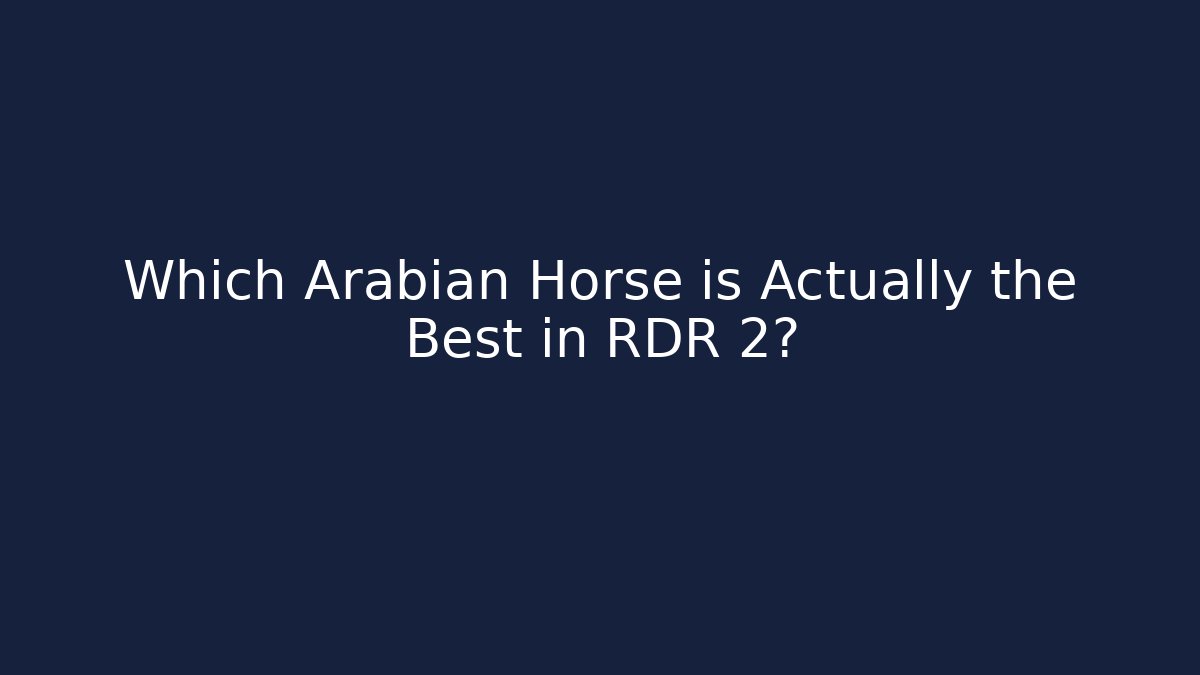 Which Arabian Horse is Actually the Best in RDR 2?
