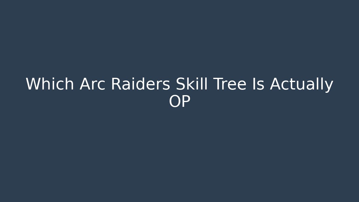 Which Arc Raiders Skill Tree Is Actually OP - Create More Assets