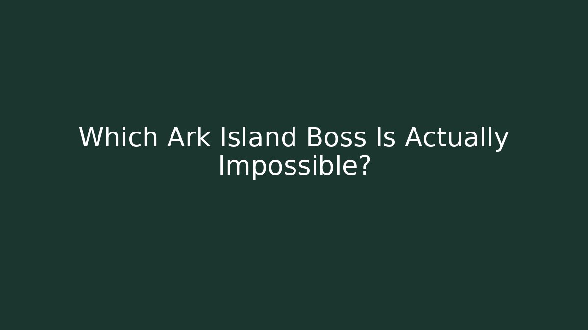 Which Ark Island Boss Is Actually Impossible? - Create More Assets
