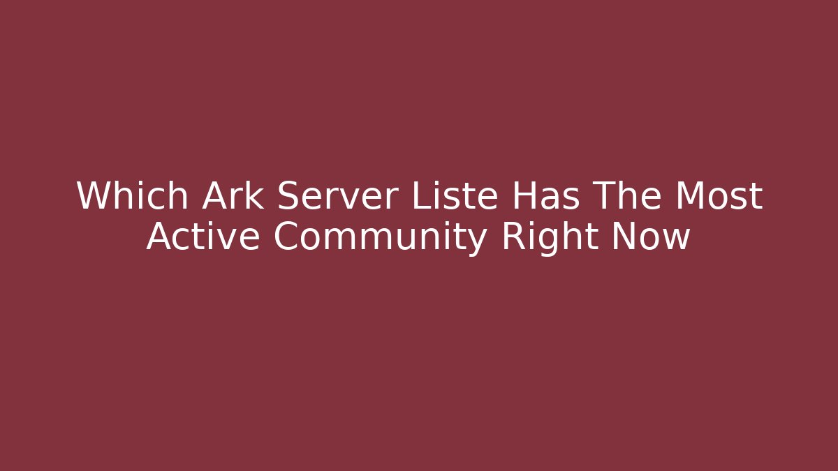 Which Ark Server Liste Has The Most Active Community Right Now - Create More Assets