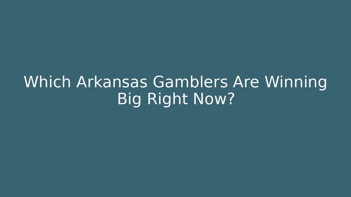 Which Arkansas Gamblers Are Winning Big Right Now?