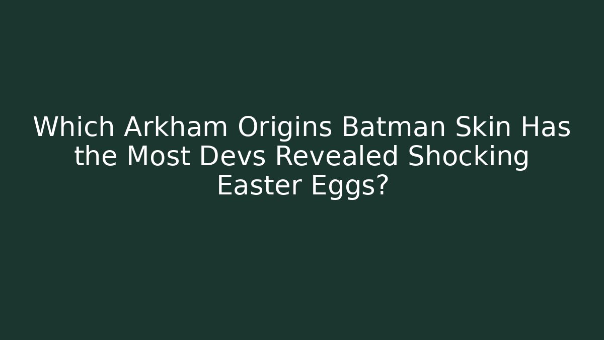 Which Arkham Origins Batman Skin Has the Most Devs Revealed Shocking Easter Eggs? - Create More Assets