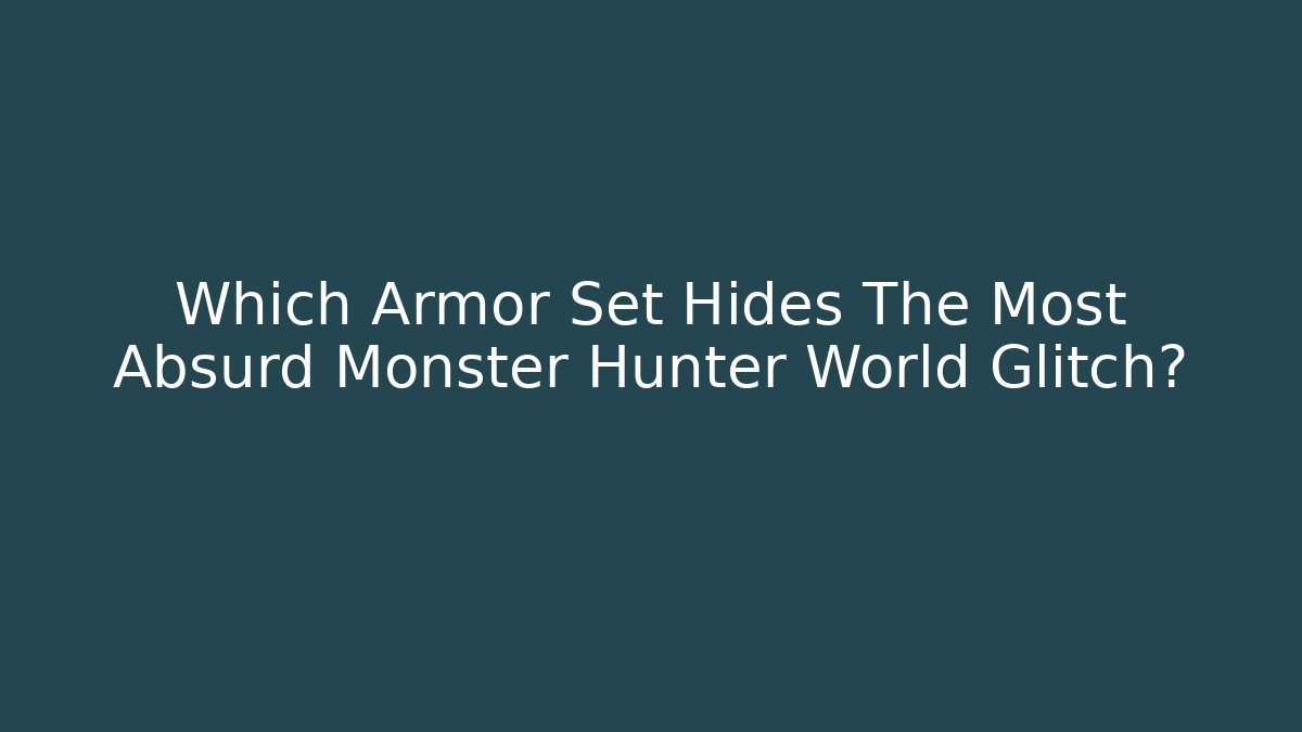 Which Armor Set Hides The Most Absurd Monster Hunter World Glitch?