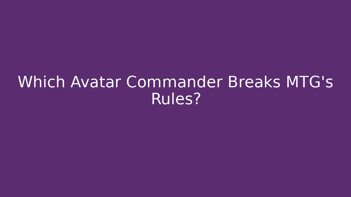 Which Avatar Commander Breaks MTG's Rules? - Create More Assets