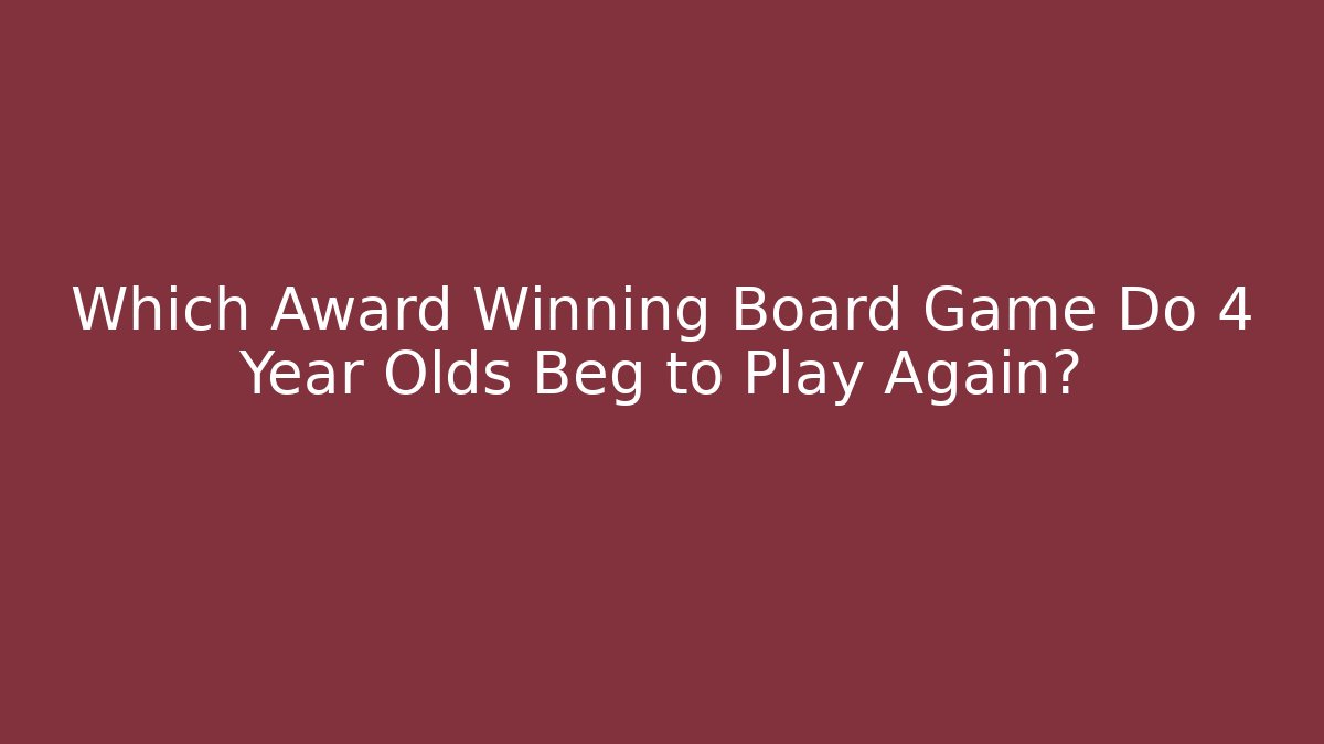 Which Award Winning Board Game Do 4 Year Olds Beg to Play Again?