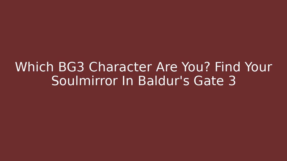 Which BG3 Character Are You? Find Your Soulmirror In Baldur's Gate 3