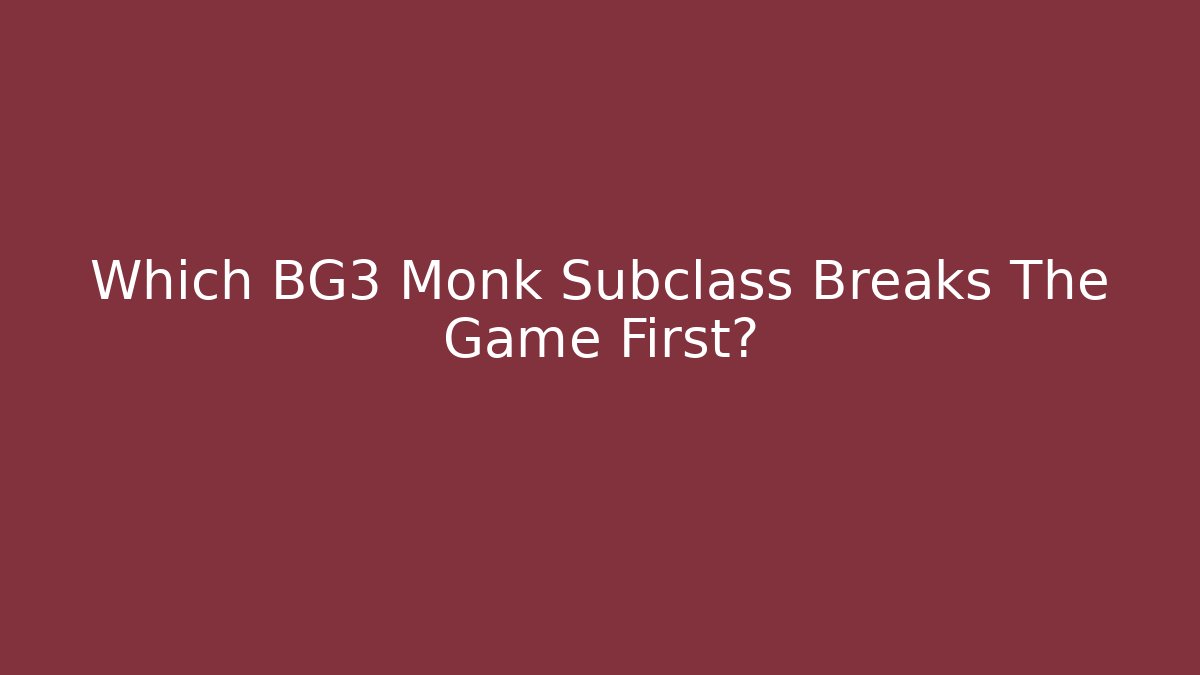 Which BG3 Monk Subclass Breaks The Game First?