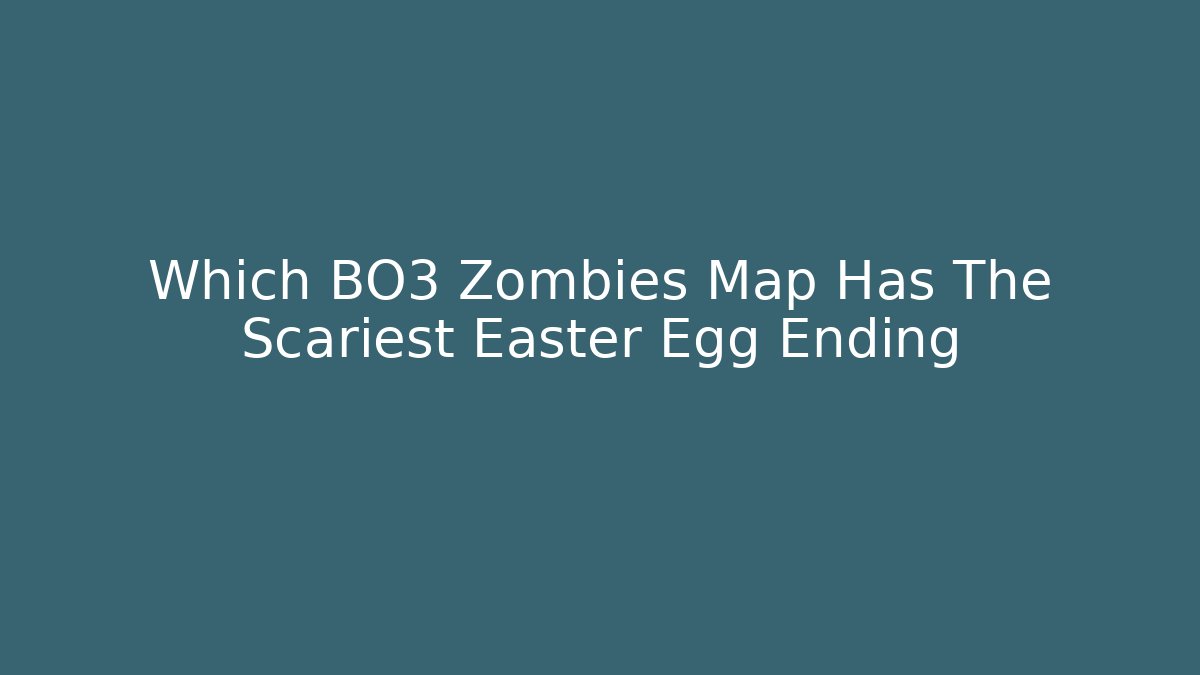 Which BO3 Zombies Map Has The Scariest Easter Egg Ending