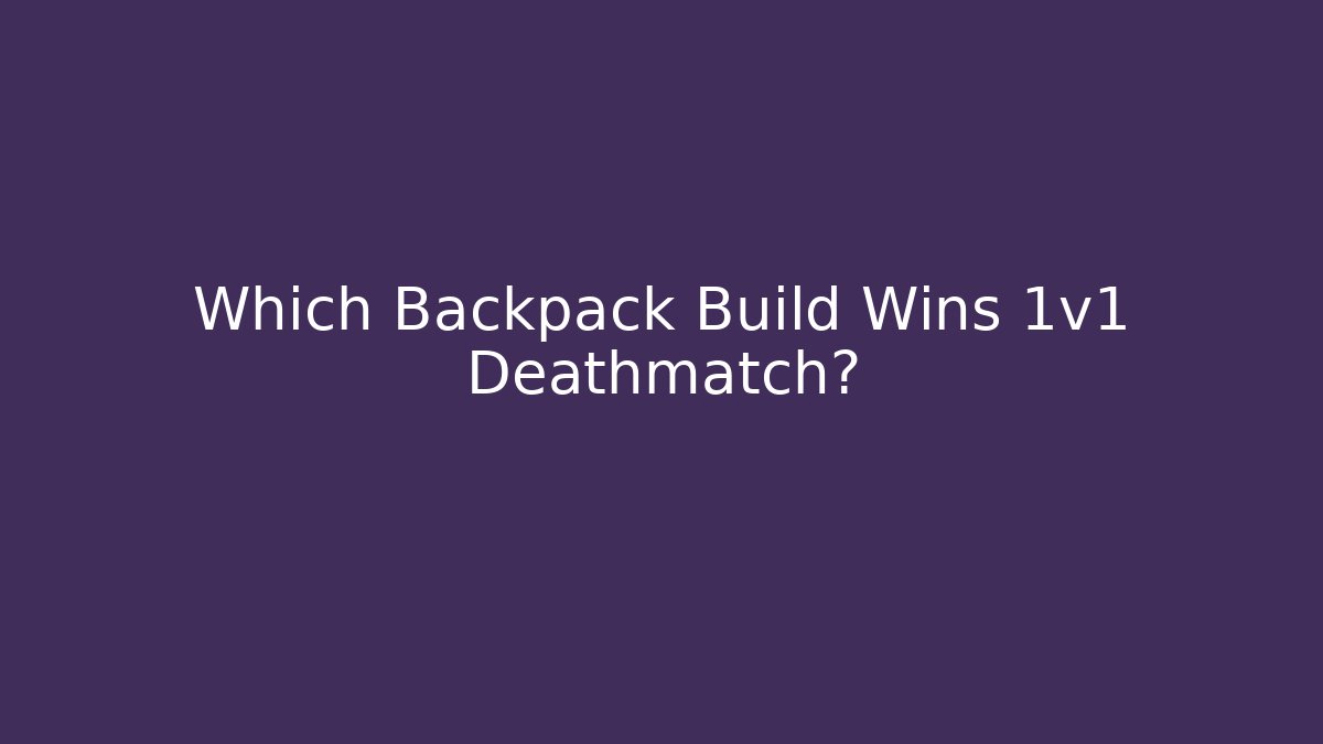 Which Backpack Build Wins 1v1 Deathmatch?