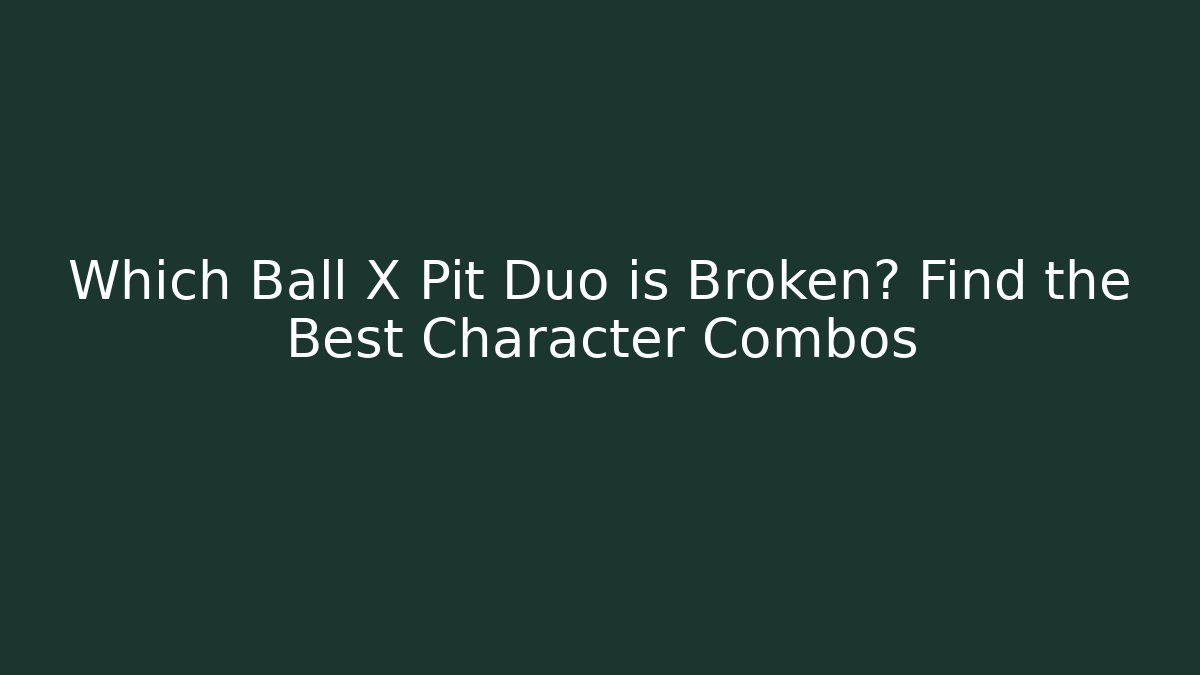 Which Ball X Pit Duo is Broken? Find the Best Character Combos - Create More Assets
