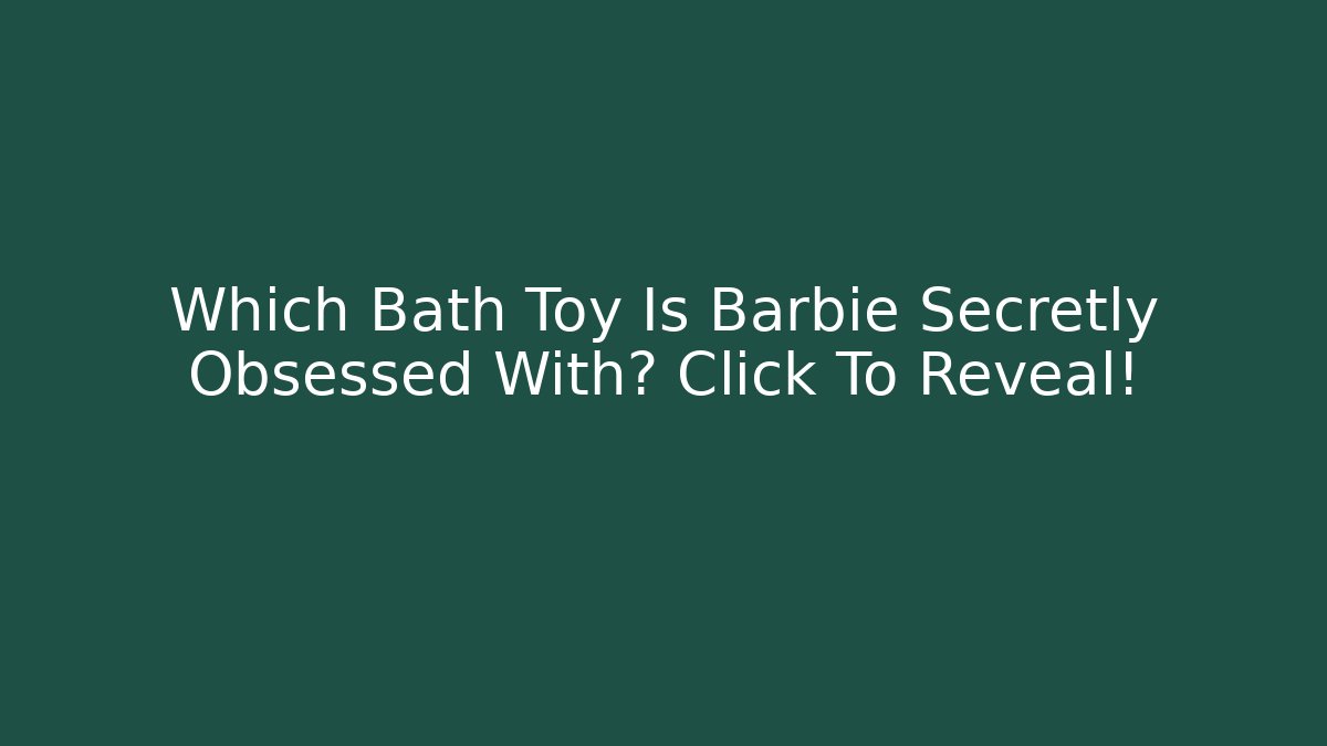 Which Bath Toy Is Barbie Secretly Obsessed With? Click To Reveal!