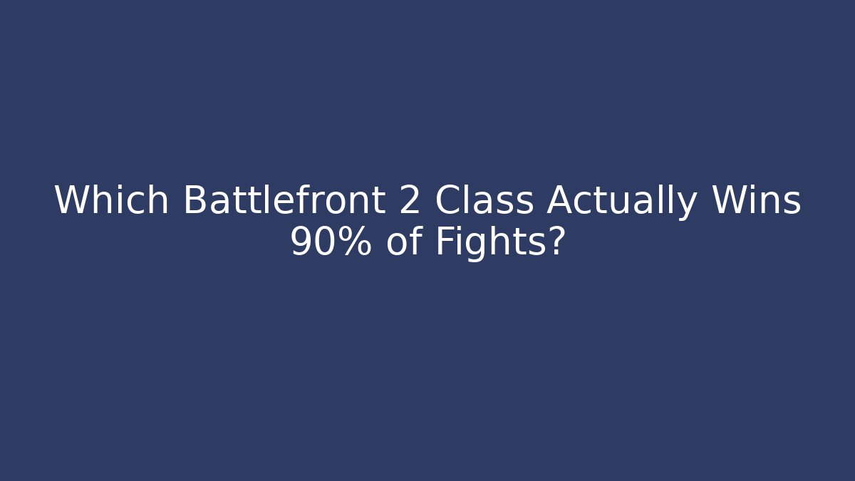 Which Battlefront 2 Class Actually Wins 90% of Fights?