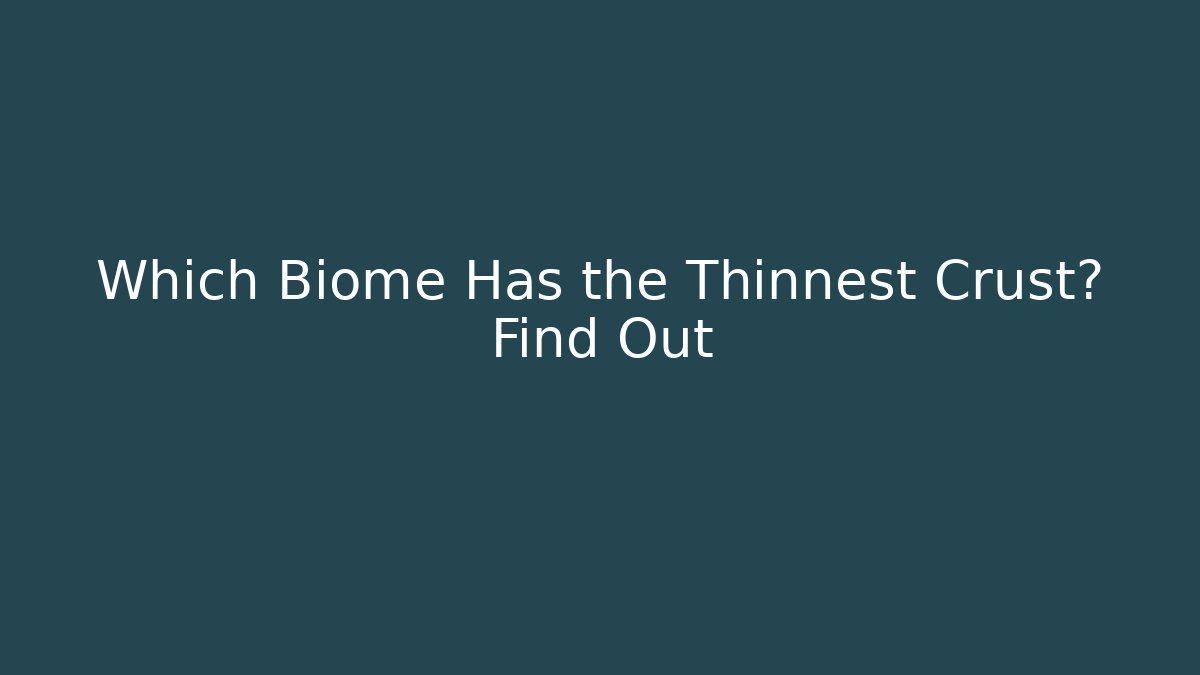 Which Biome Has the Thinnest Crust? Find Out
