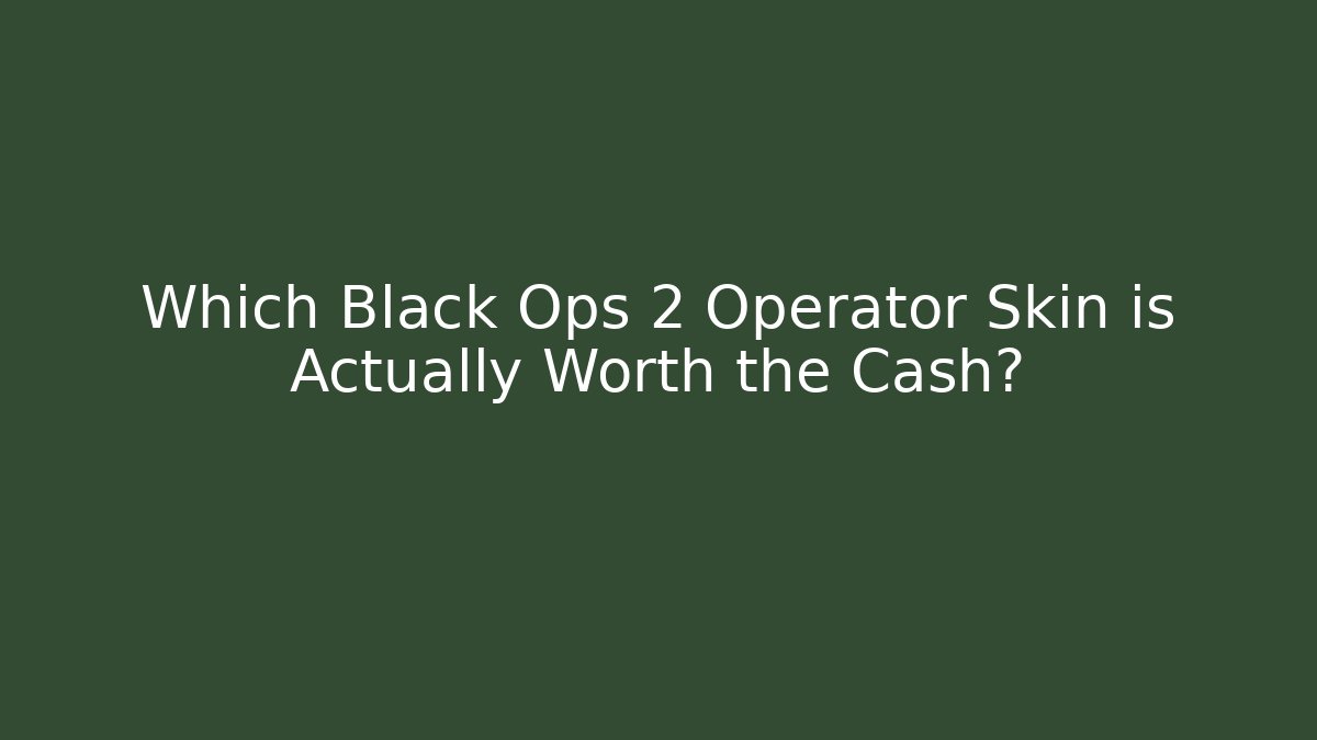 Which Black Ops 2 Operator Skin is Actually Worth the Cash?