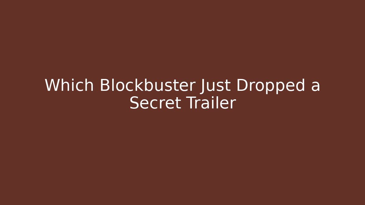 Which Blockbuster Just Dropped a Secret Trailer