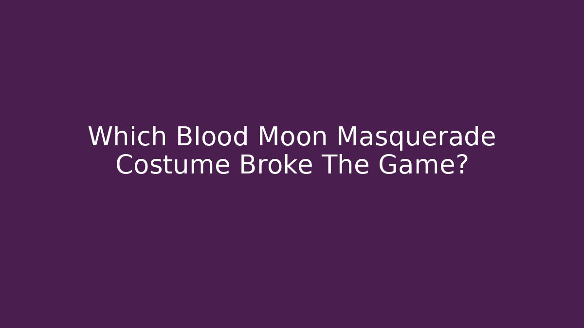 Which Blood Moon Masquerade Costume Broke The Game?