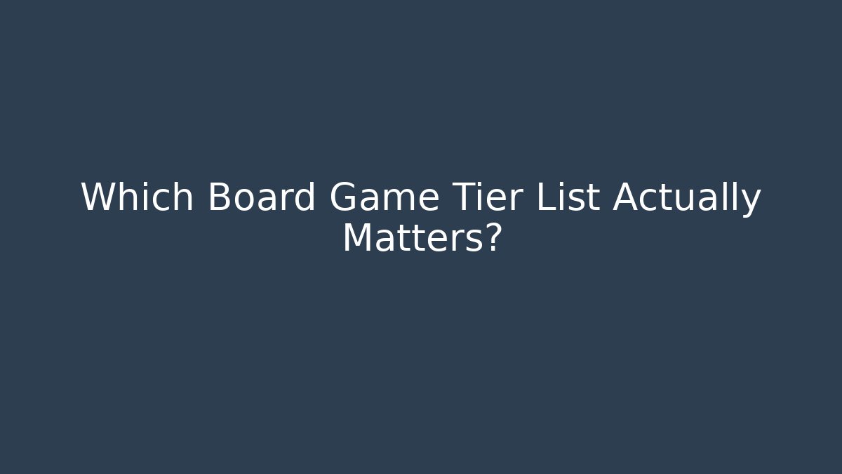 Which Board Game Tier List Actually Matters?