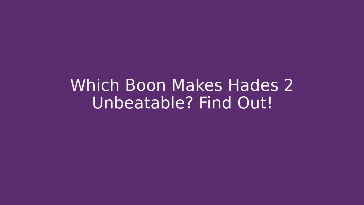 Which Boon Makes Hades 2 Unbeatable? Find Out!
