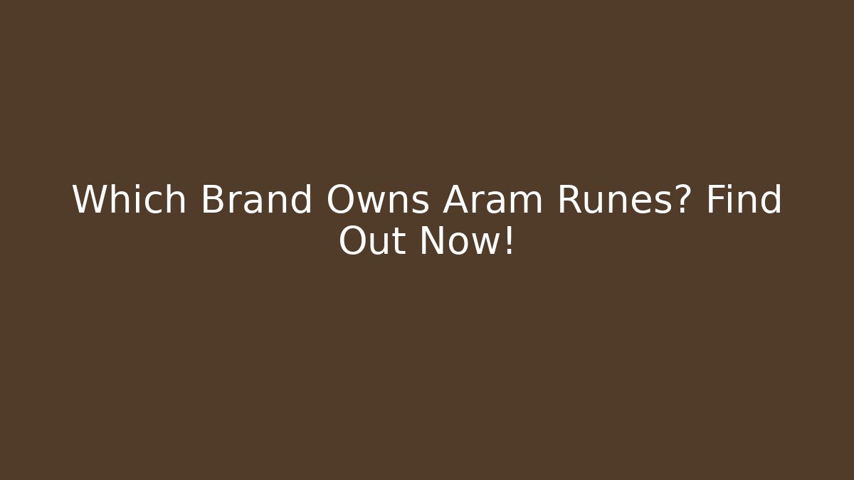 Which Brand Owns Aram Runes? Find Out Now!