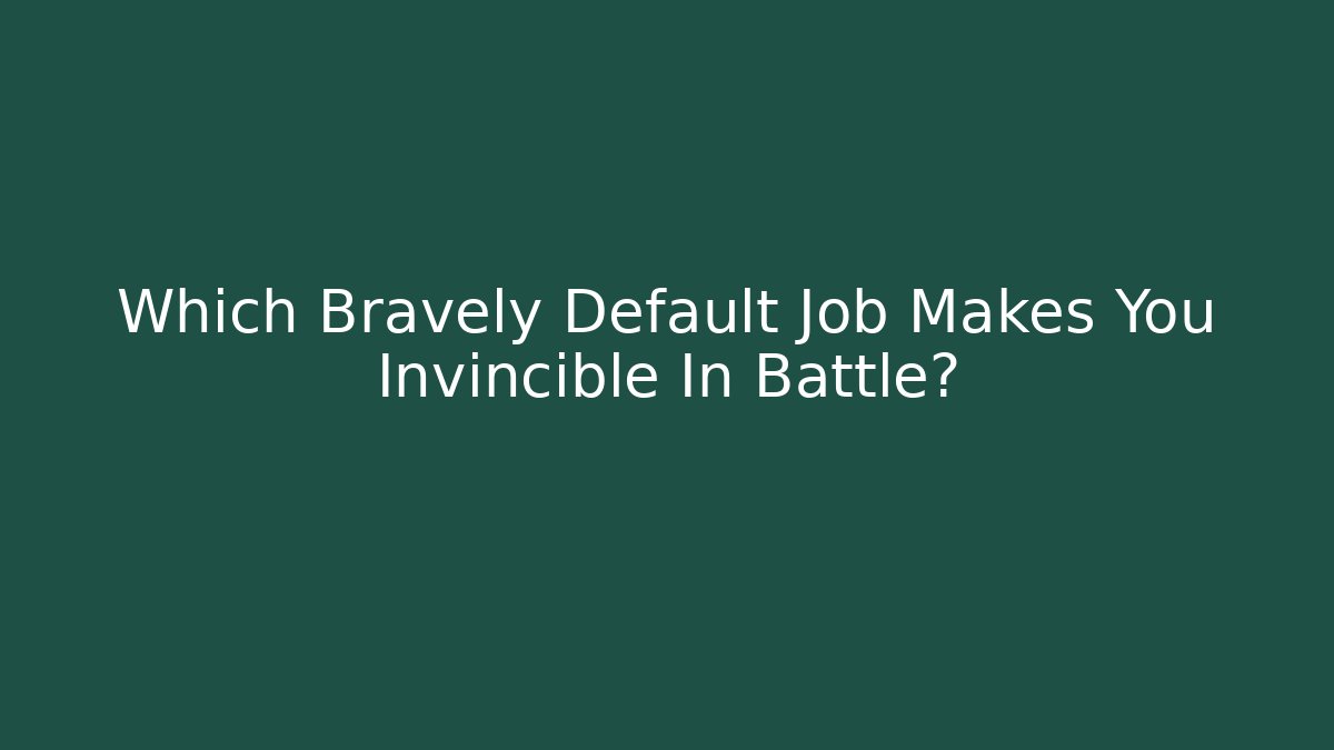 Which Bravely Default Job Makes You Invincible In Battle?