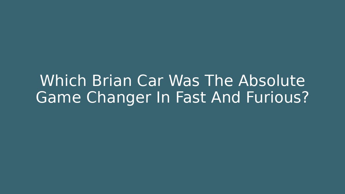 Which Brian Car Was The Absolute Game Changer In Fast And Furious?