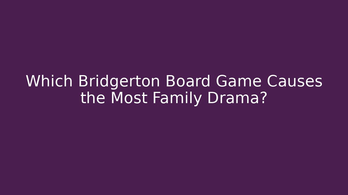 Which Bridgerton Board Game Causes the Most Family Drama?