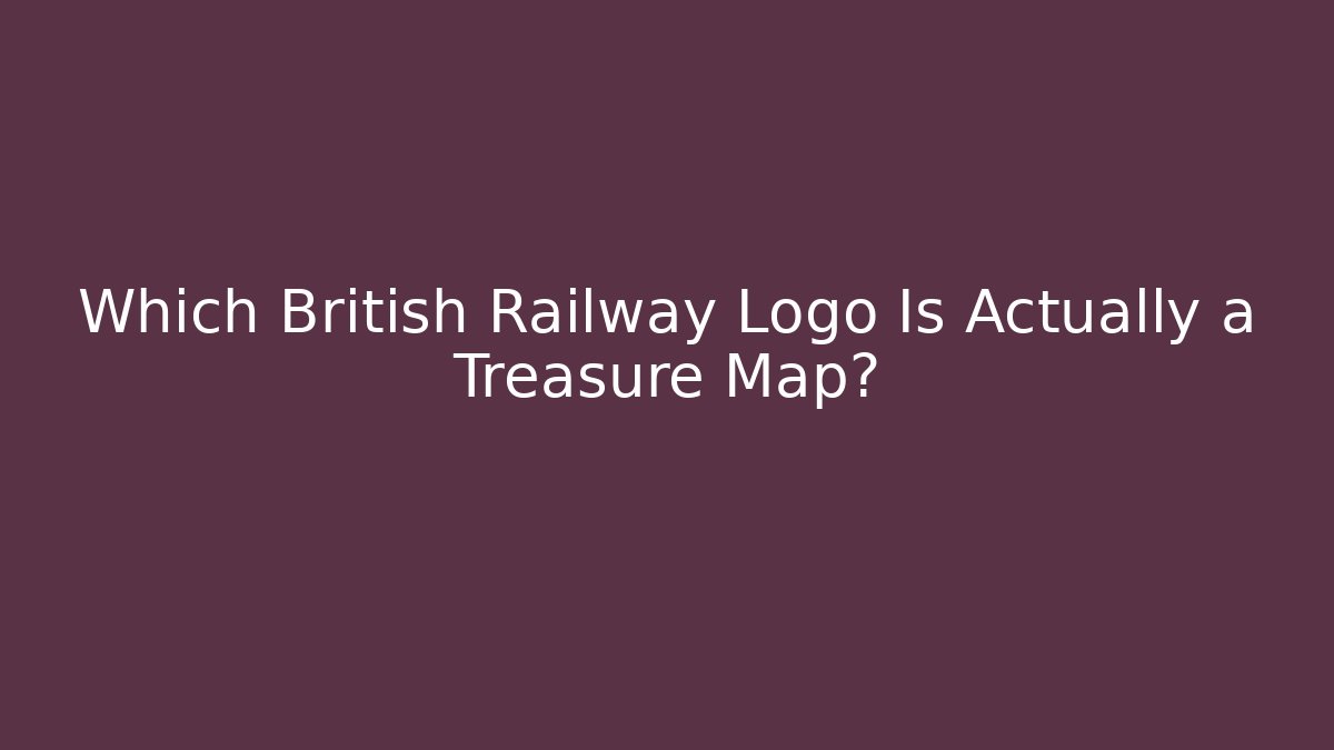 Which British Railway Logo Is Actually a Treasure Map? - Create More Assets