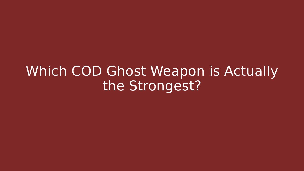 Which COD Ghost Weapon is Actually the Strongest?