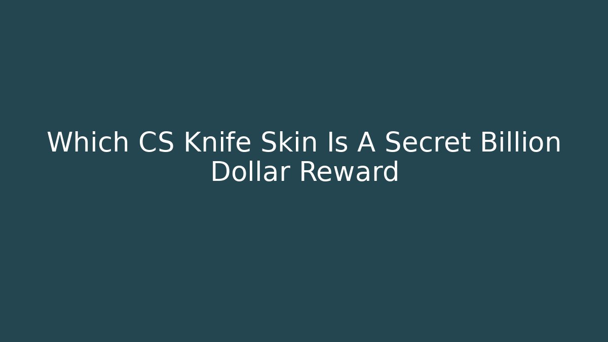 Which CS Knife Skin Is A Secret Billion Dollar Reward