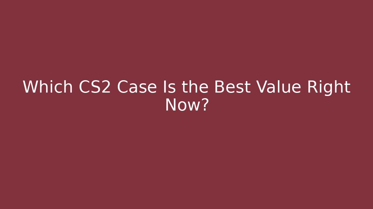 Which CS2 Case Is the Best Value Right Now? - Create More Assets