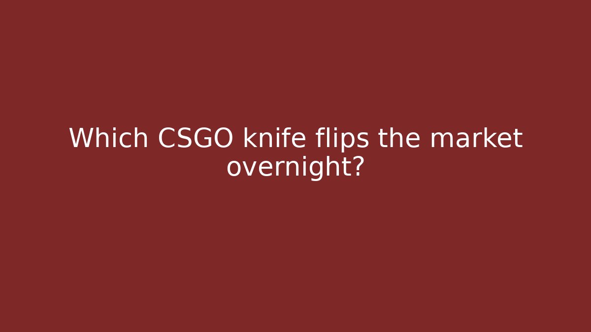 Which CSGO knife flips the market overnight? - Create More Assets